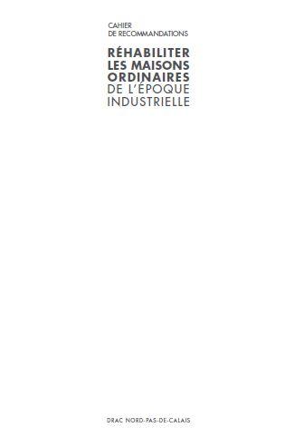 Réhabiliter les maisons ordinaires de l'époque industrielle - Cahier de recommandations